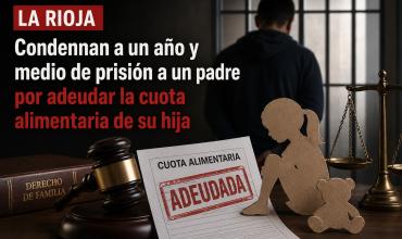La Rioja: Condenan a un año y medio de prisión a un padre por adeudar la cuota alimentaria de su hija