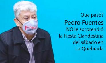 ¿Que pasó señor Pedro Fuentes, no le sorprendió, la fiesta clandestina de " La Quebrada"?